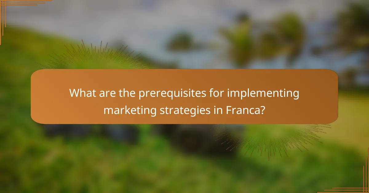 What are the prerequisites for implementing marketing strategies in Franca?